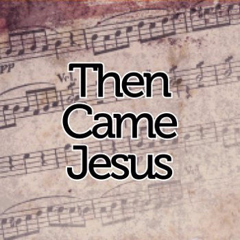 Then Came Jesus // Sheet Music - Marshall Music